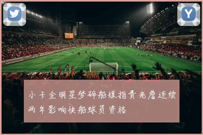 小卡全明星梦碎船媒指责老詹连续两年影响快船球员资格